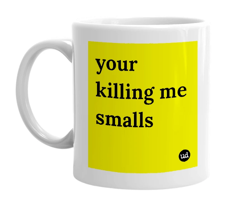 White mug with 'your killing me smalls' in bold black letters