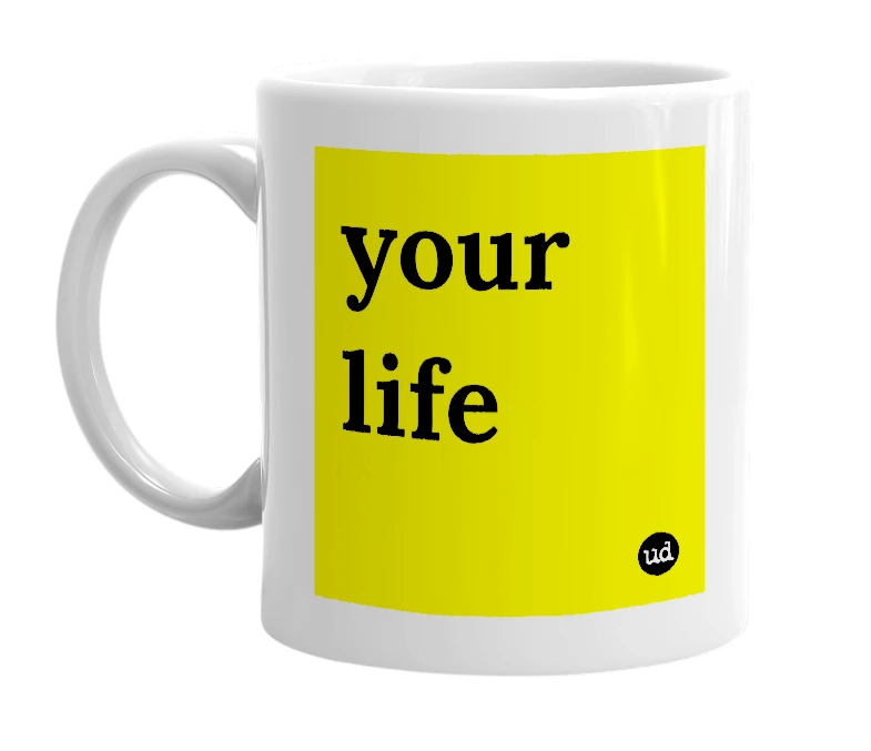 White mug with 'your life' in bold black letters