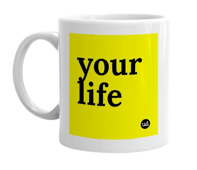 White mug with 'your life' in bold black letters