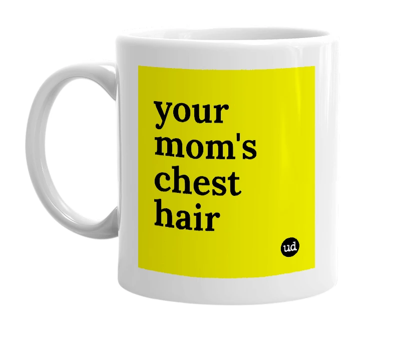 White mug with 'your mom's chest hair' in bold black letters