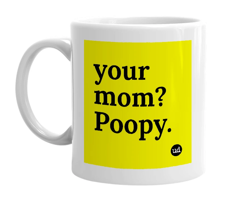White mug with 'your mom? Poopy.' in bold black letters