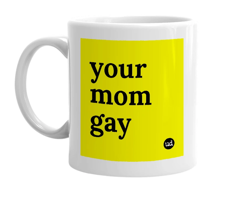 White mug with 'your mom gay' in bold black letters