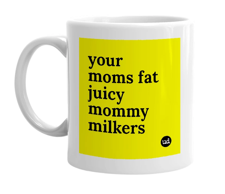 White mug with 'your moms fat juicy mommy milkers' in bold black letters