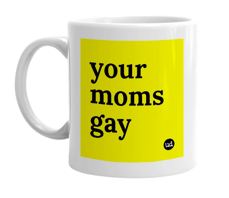 White mug with 'your moms gay' in bold black letters