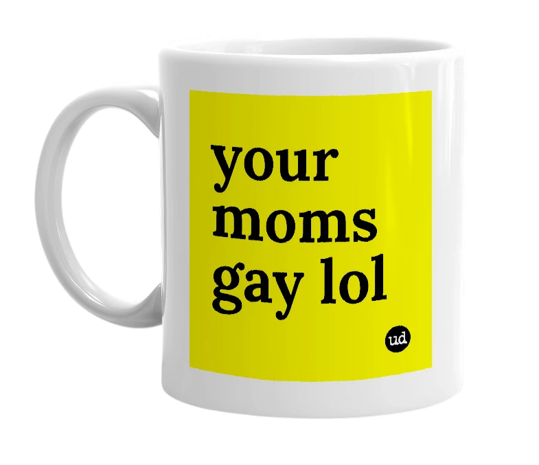 White mug with 'your moms gay lol' in bold black letters