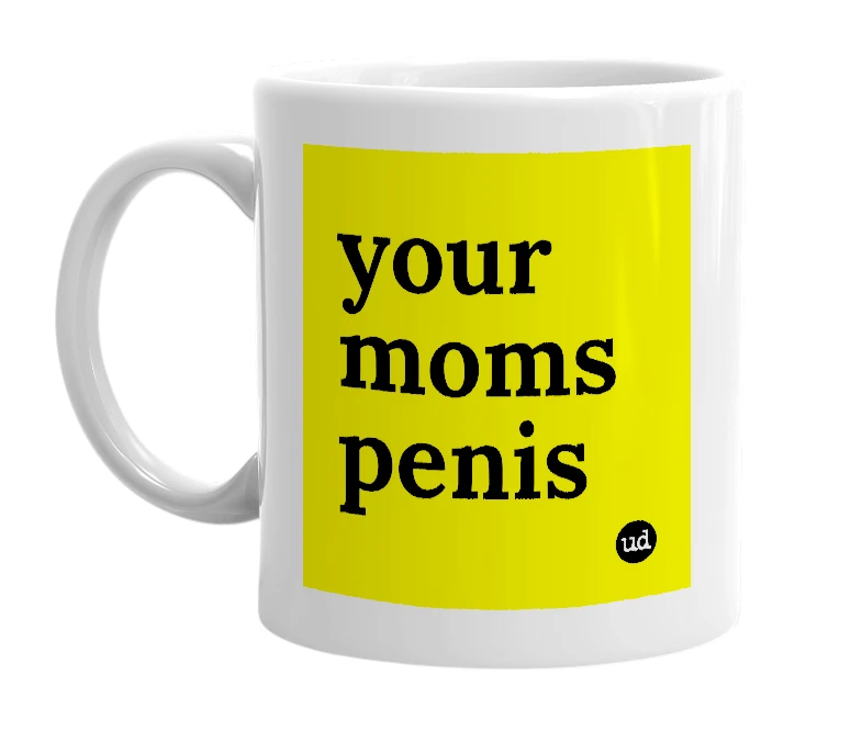 White mug with 'your moms penis' in bold black letters