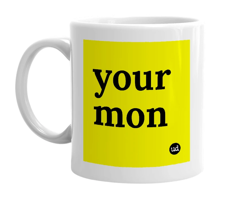 White mug with 'your mon' in bold black letters