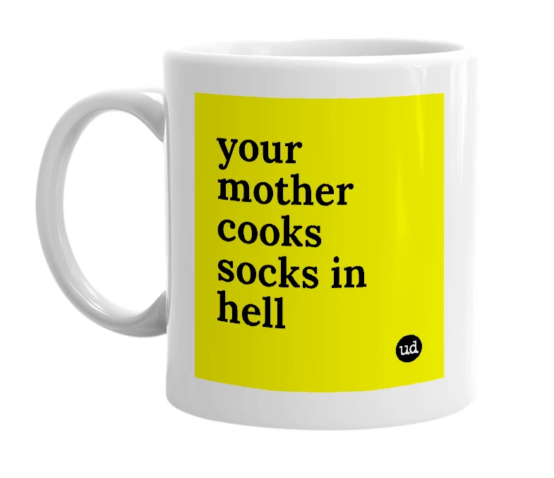 White mug with 'your mother cooks socks in hell' in bold black letters
