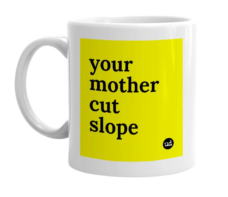 White mug with 'your mother cut slope' in bold black letters