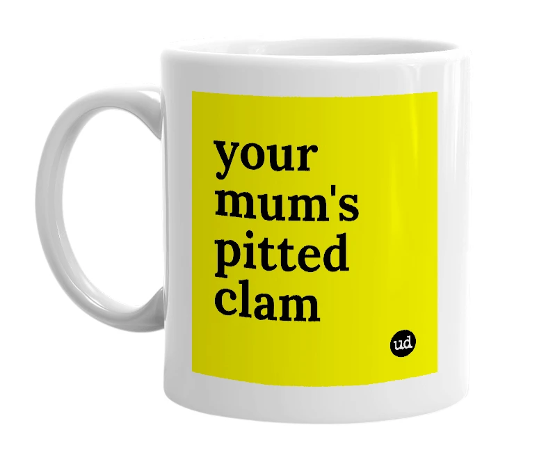 White mug with 'your mum's pitted clam' in bold black letters