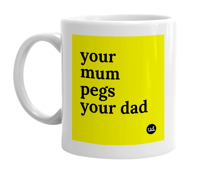 White mug with 'your mum pegs your dad' in bold black letters