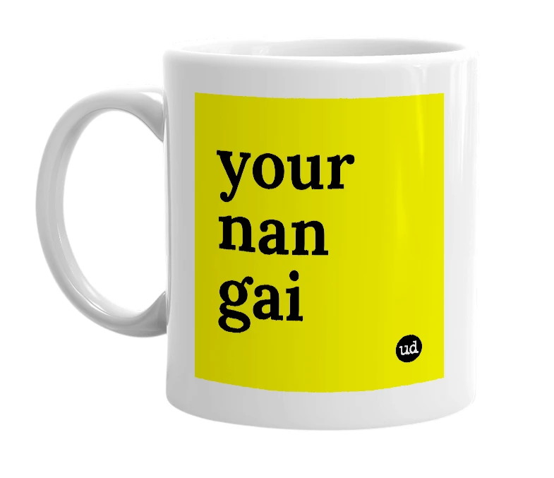 White mug with 'your nan gai' in bold black letters