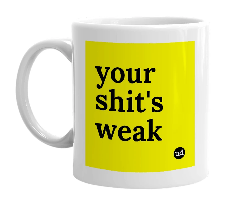 White mug with 'your shit's weak' in bold black letters