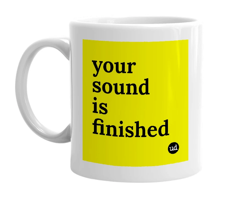 White mug with 'your sound is finished' in bold black letters