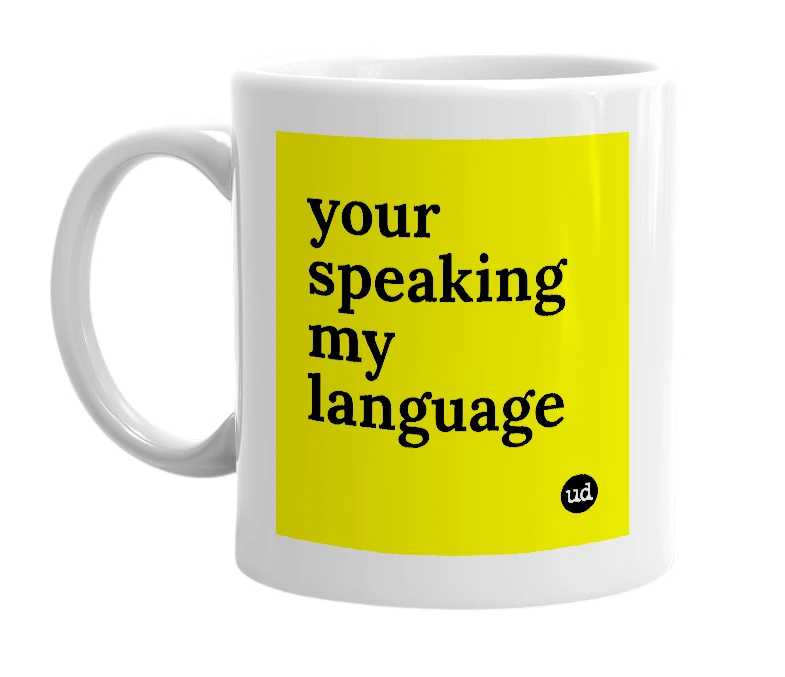 White mug with 'your speaking my language' in bold black letters