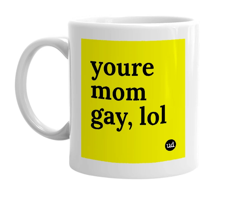 White mug with 'youre mom gay, lol' in bold black letters