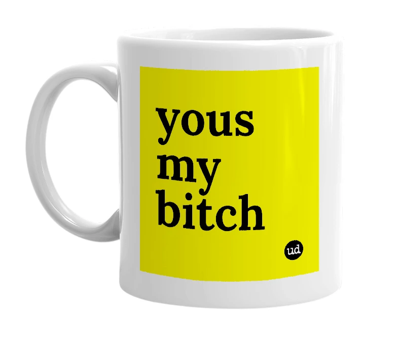 White mug with 'yous my bitch' in bold black letters