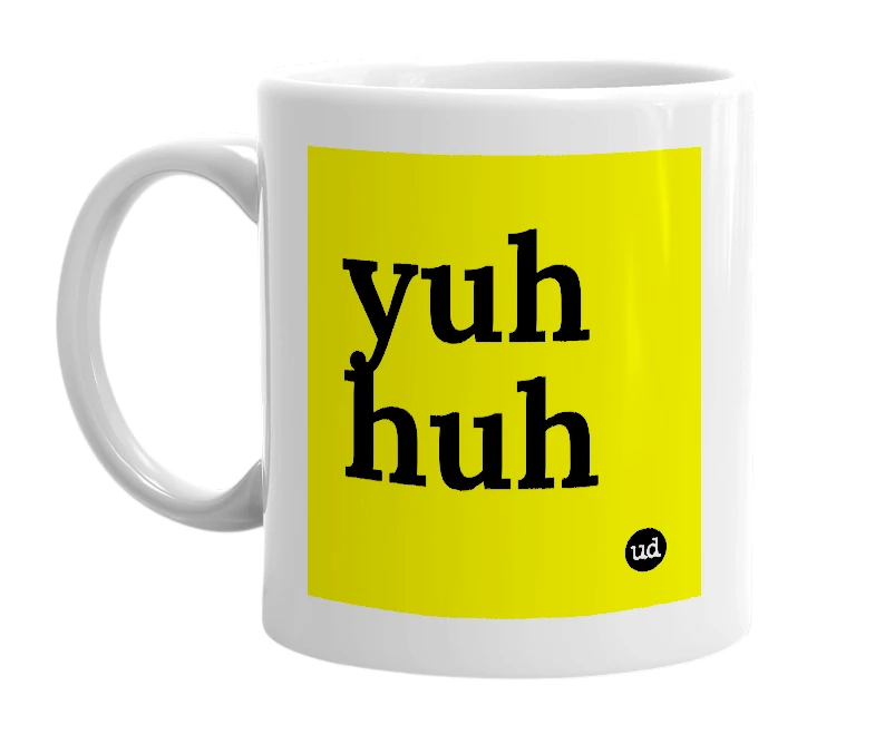 White mug with 'yuh huh' in bold black letters