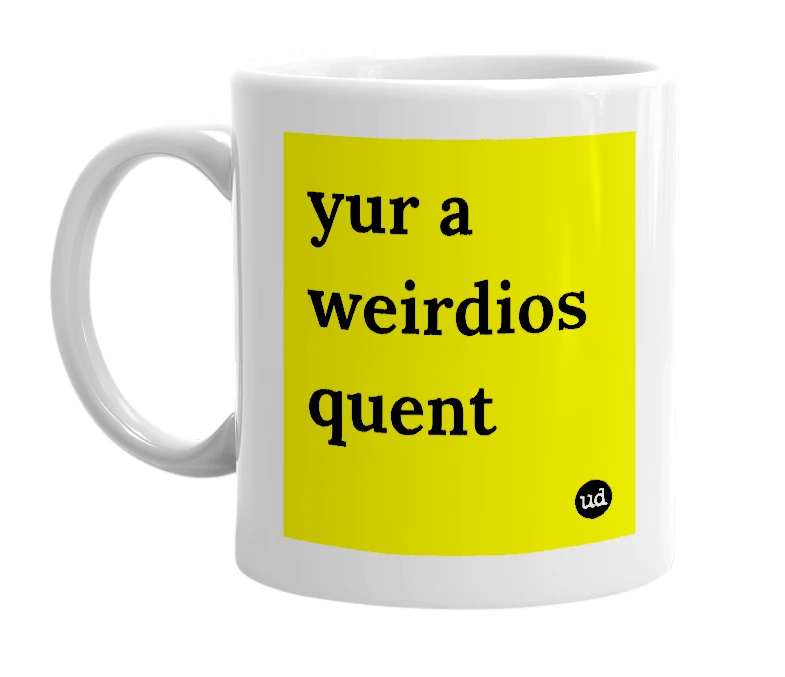 White mug with 'yur a weirdios quent' in bold black letters