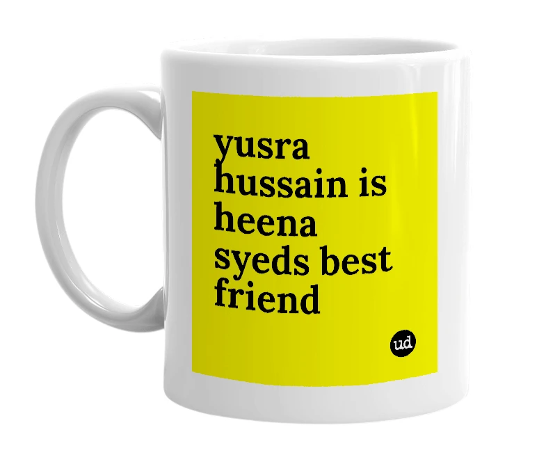 White mug with 'yusra hussain is heena syeds best friend' in bold black letters