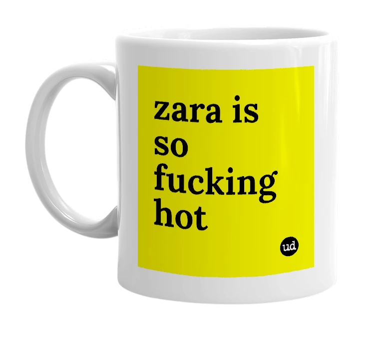 White mug with 'zara is so fucking hot' in bold black letters