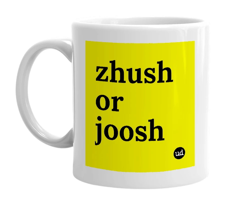 White mug with 'zhush or joosh' in bold black letters