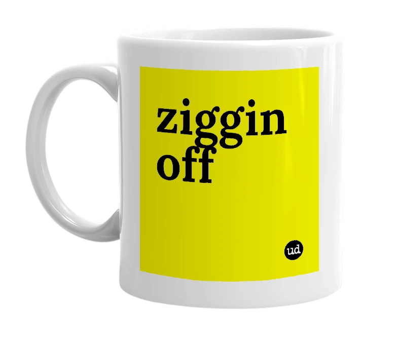 White mug with 'ziggin off' in bold black letters