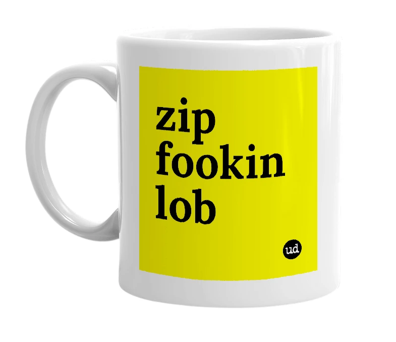 White mug with 'zip fookin lob' in bold black letters