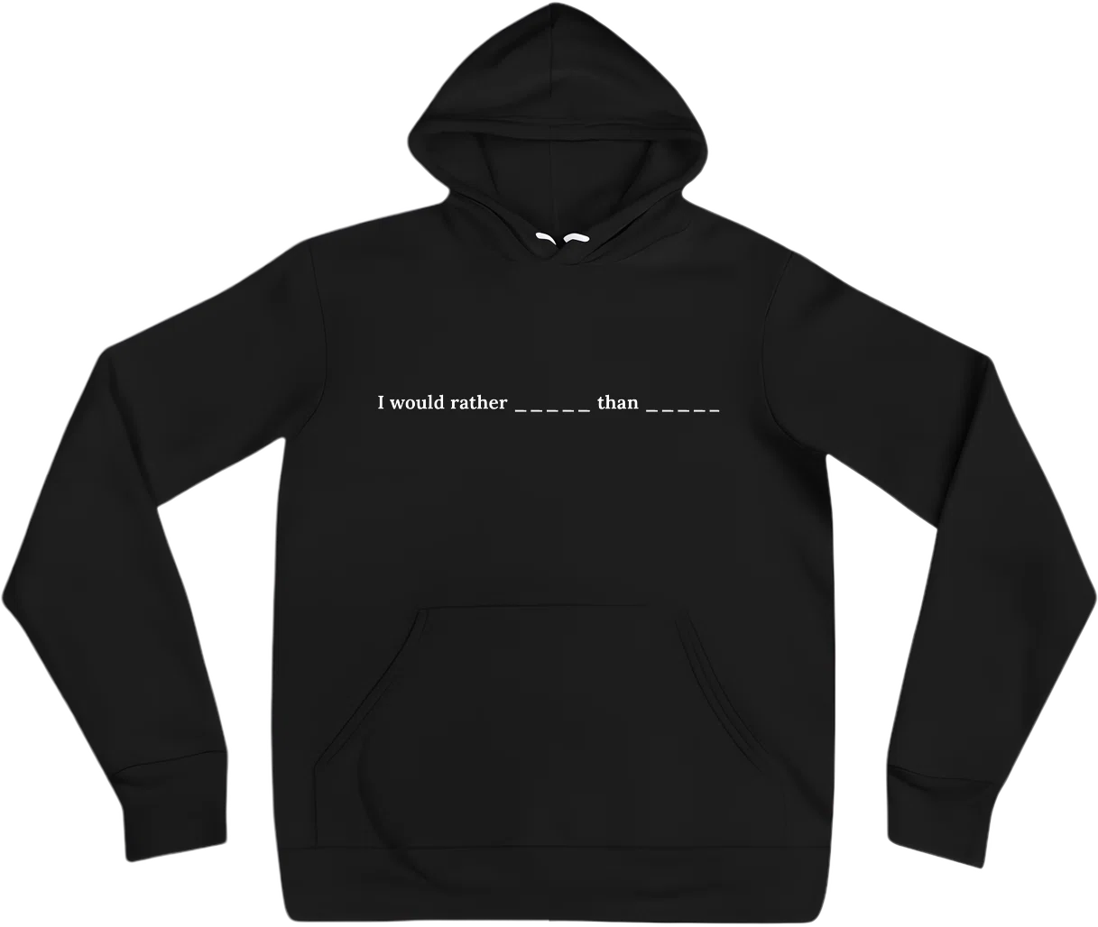 I would rather _____ than _____ front