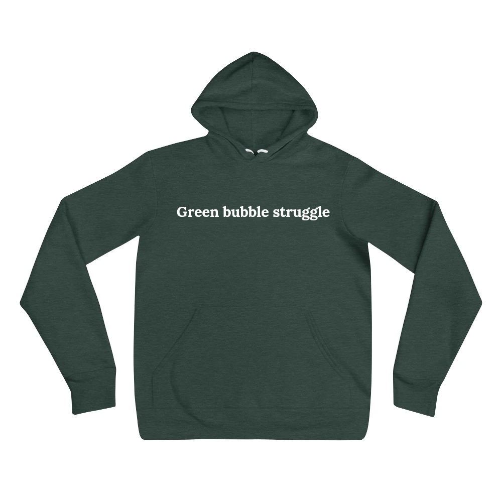 Hoodie with the phrase 'Green bubble struggle' printed on the front