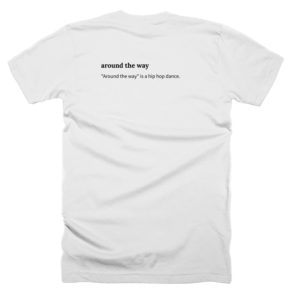 T-shirt with a definition of 'around the way' printed on the back
