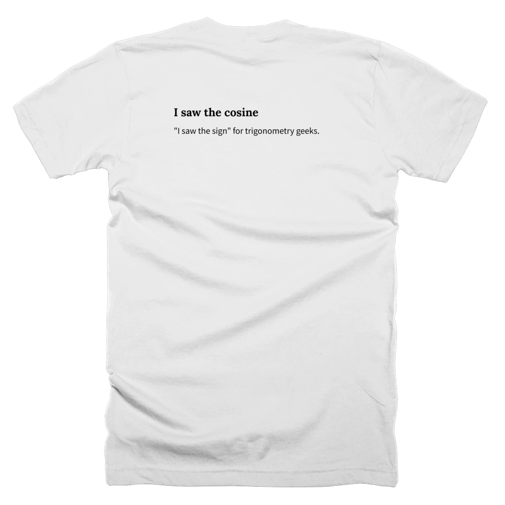 T-shirt with a definition of 'I saw the cosine' printed on the back