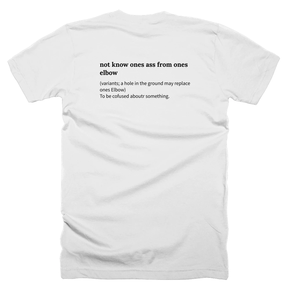 T-shirt with a definition of 'not know ones ass from ones elbow' printed on the back