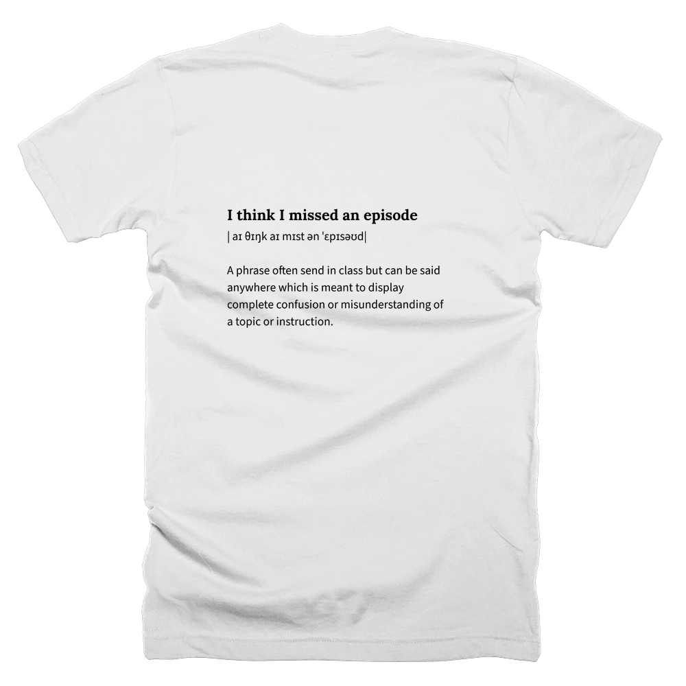T-shirt with a definition of 'I think I missed an episode' printed on the back