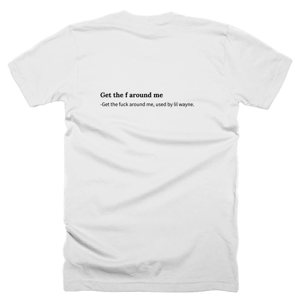 T-shirt with a definition of 'Get the f around me' printed on the back