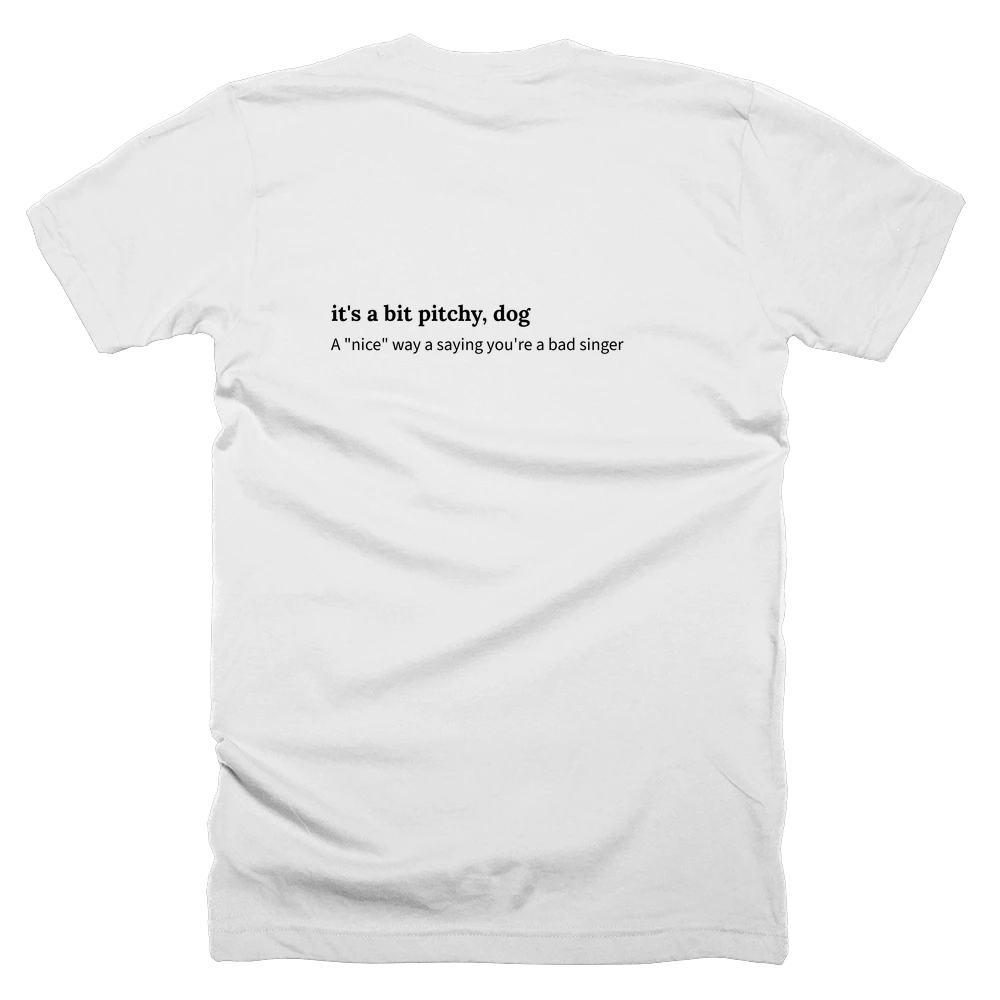 T-shirt with a definition of 'it's a bit pitchy, dog' printed on the back