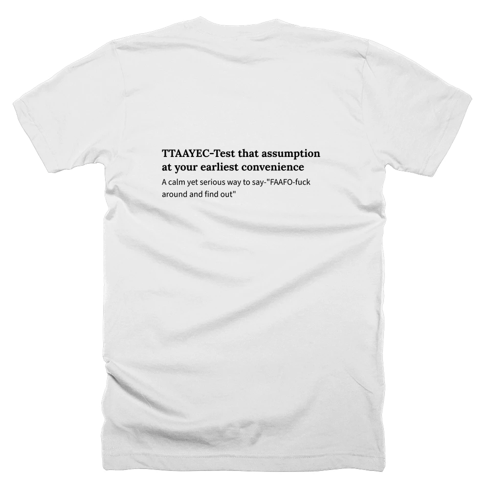 T-shirt with a definition of 'TTAAYEC-Test that assumption at your earliest convenience' printed on the back