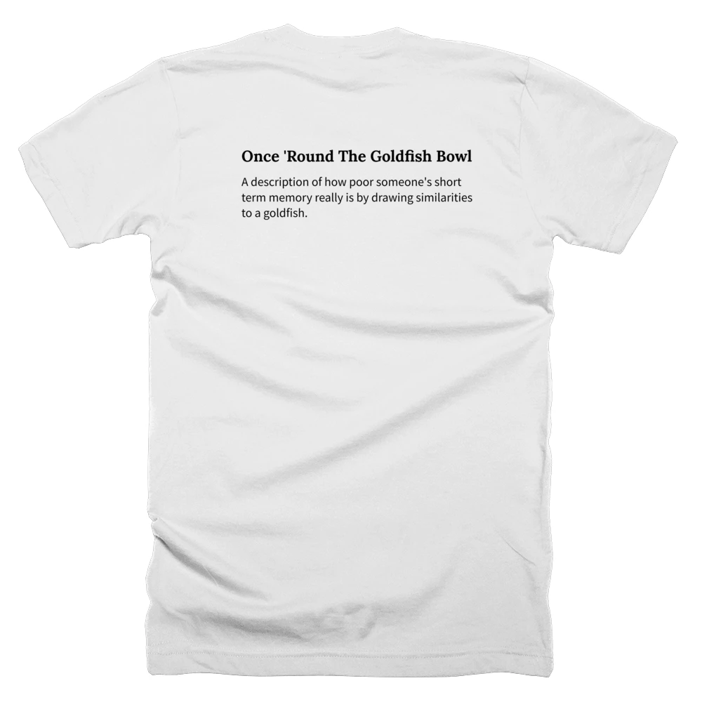T-shirt with a definition of 'Once 'Round The Goldfish Bowl' printed on the back