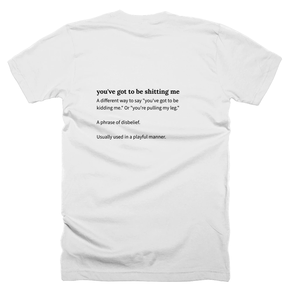 T-shirt with a definition of 'you've got to be shitting me' printed on the back