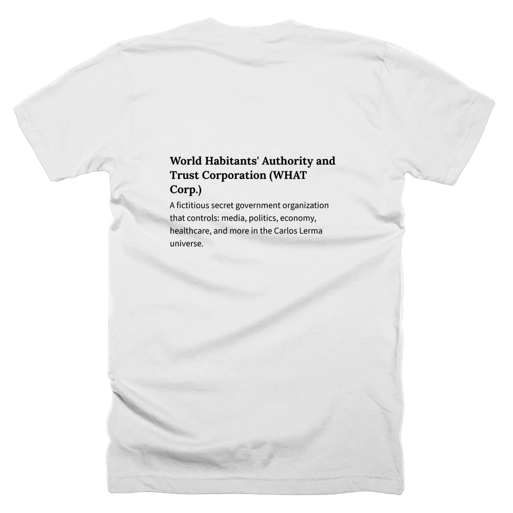 T-shirt with a definition of 'World Habitants' Authority and Trust Corporation (WHAT Corp.)' printed on the back
