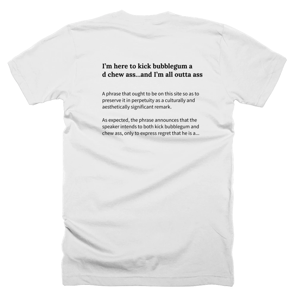 T-shirt with a definition of 'I’m here to kick bubblegum and chew ass…and I’m all outta ass' printed on the back