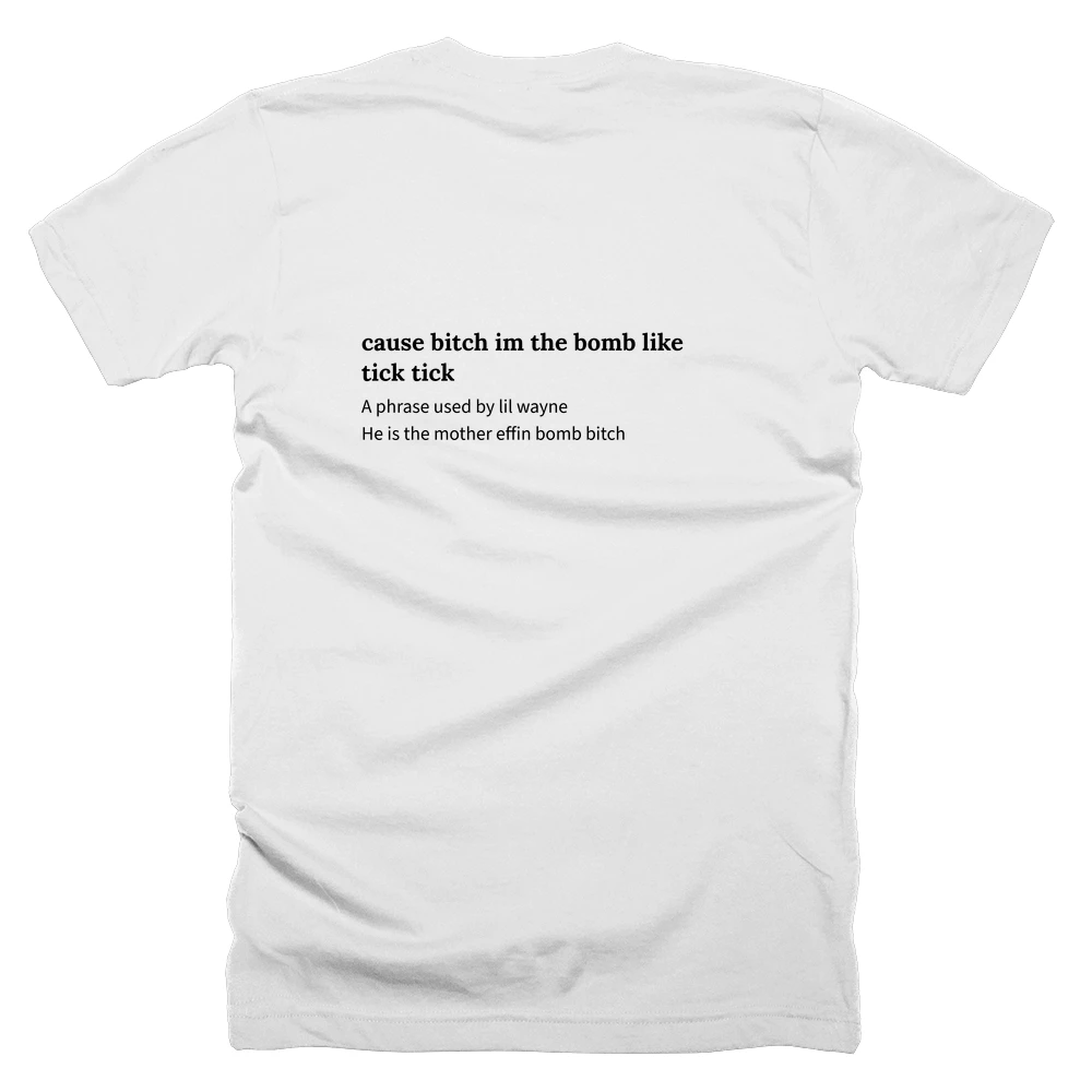 T-shirt with a definition of 'cause bitch im the bomb like tick tick' printed on the back