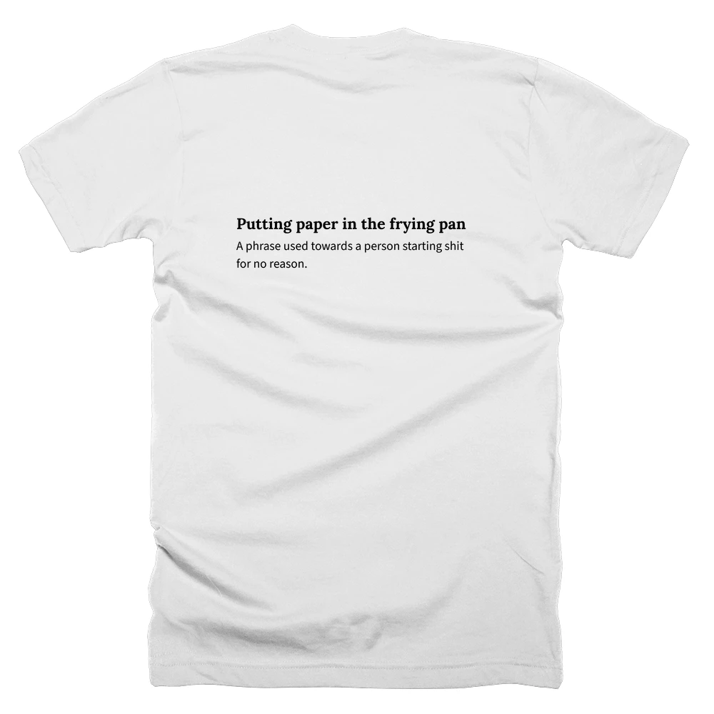 T-shirt with a definition of 'Putting paper in the frying pan' printed on the back