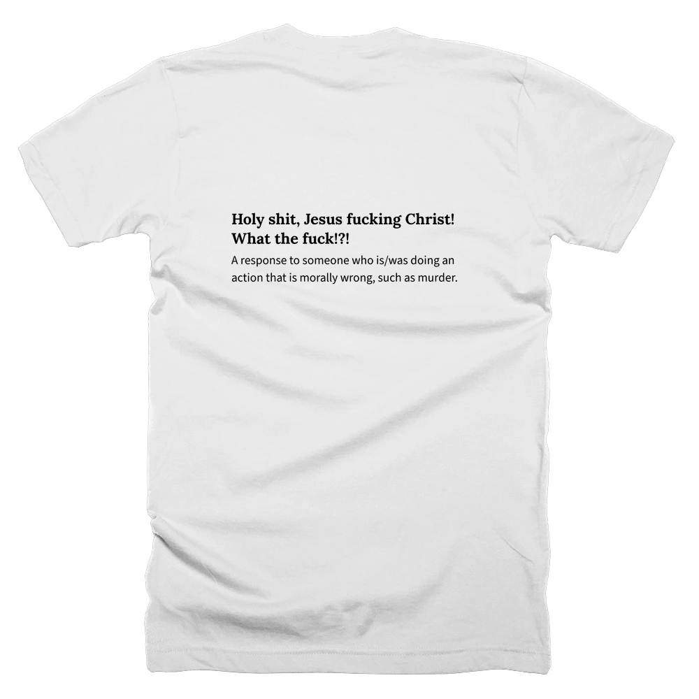 T-shirt with a definition of 'Holy shit, Jesus fucking Christ! What the fuck!?!' printed on the back