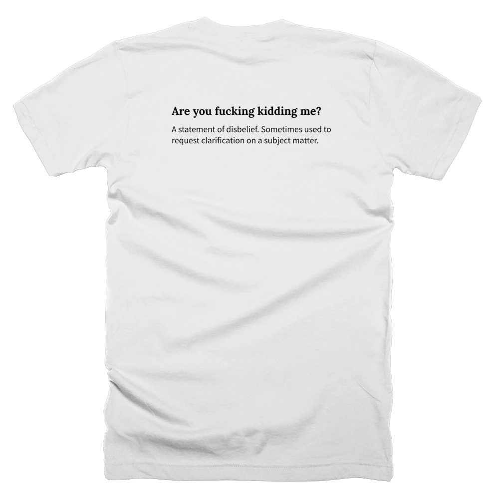 T-shirt with a definition of 'Are you fucking kidding me?' printed on the back