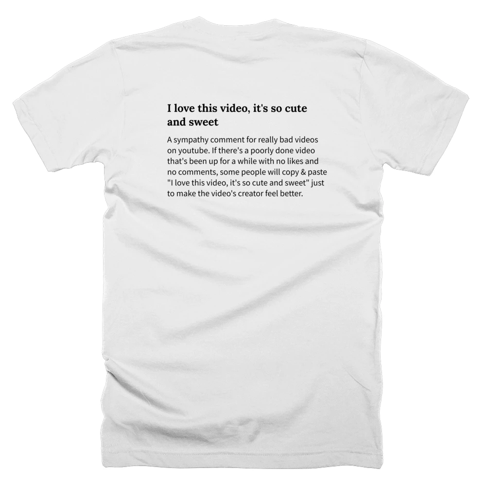 T-shirt with a definition of 'I love this video, it's so cute and sweet' printed on the back