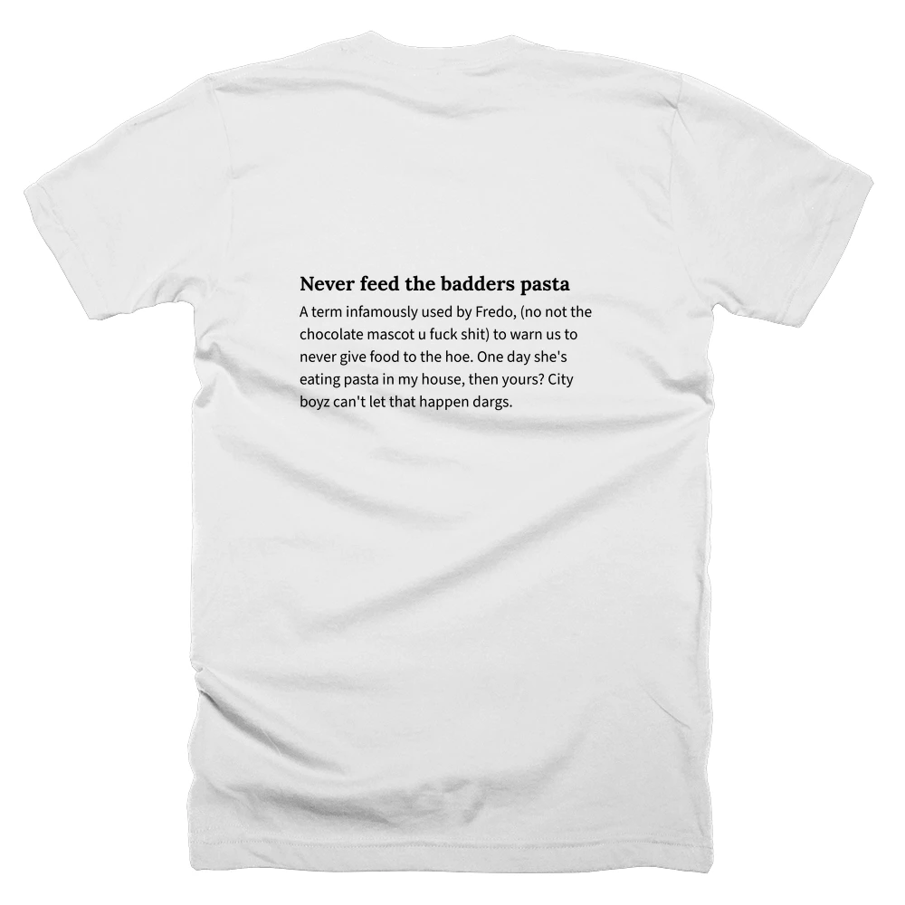 T-shirt with a definition of 'Never feed the badders pasta' printed on the back