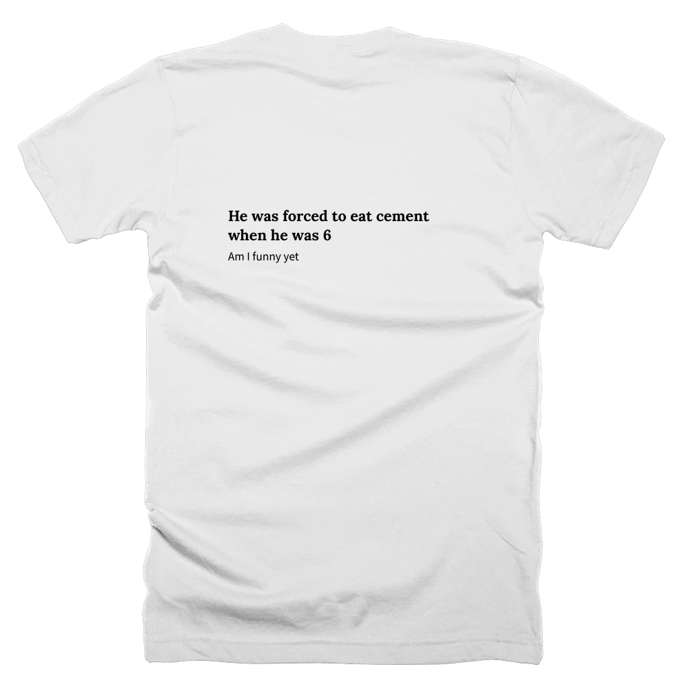 T-shirt with a definition of 'He was forced to eat cement when he was 6' printed on the back
