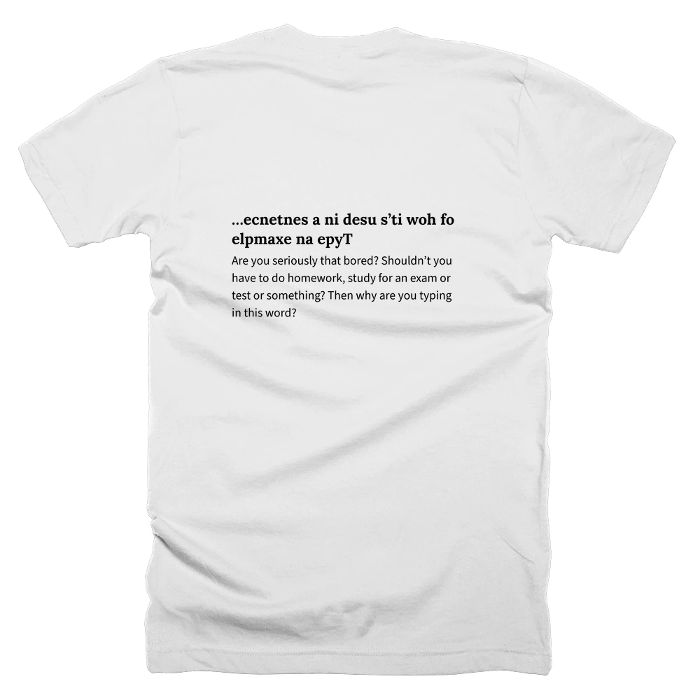 T-shirt with a definition of '…ecnetnes a ni desu s’ti woh fo elpmaxe na epyT' printed on the back