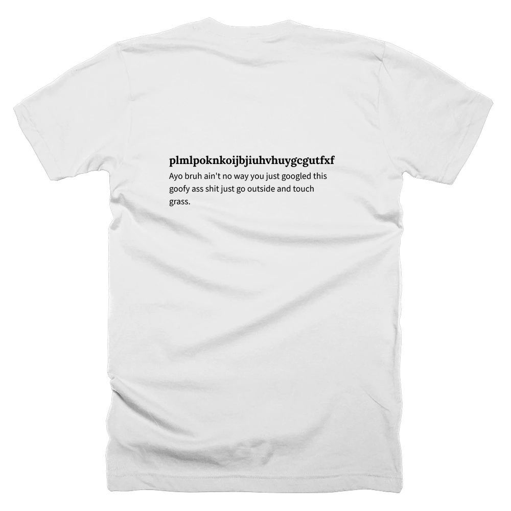 T-shirt with a definition of 'plmlpoknkoijbjiuhvhuygcgutfxftrdzdresewawq' printed on the back